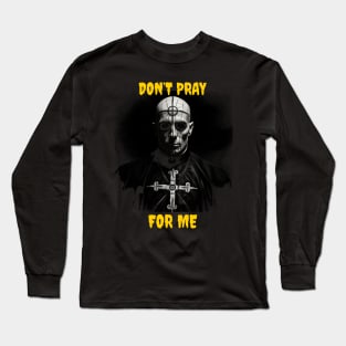 Don’t pray for me Long Sleeve T-Shirt